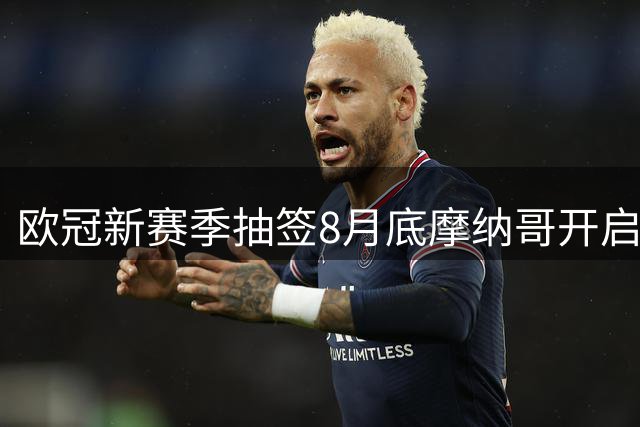 欧冠新赛季抽签8月底摩纳哥开启 英超五豪门领衔首档